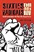 Sixties Radicals, Then and Now: Candid Conversations with Those Who Shaped the Era