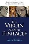 The Virgin and the Pentacle: The Freemasonic Plot to Destroy the Church The Virgin and the Pentacle: The Freemasonic Plot to Destroy the Church