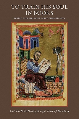 To Train His Soul in Books: Syriac Asceticism in Early Christianity (Studies In Early Christianity)