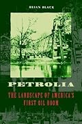 Petrolia: The Landscape of America's First Oil Boom