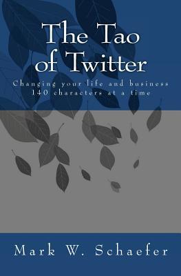 The Tao of Twitter: Changing Your Life and Business 140 Characters at a Time