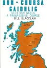 Bun-chursa Gaidhlig: Scottish Gaelic, a progressive course (Leabhraichean ùra Gàidhlig Oilthigh Ghlaschu ; aireamh 11) Bun-chursa Gaidhlig: Scottish Gaelic, a progressive course (Leabhraichean ùra Gàidhlig Oilthigh Ghlaschu ; aireamh 11)