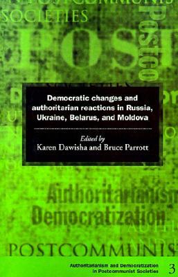 Democratic Changes and Authoritarian Reactions in Russia, Ukraine, Belarus and Moldova (Democratization and Authoritarianism in Post-Communist Societies, Series Number 3)
