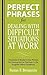 Perfect Phrases for Dealing with Difficult Situations at Work by Susan Benjamin