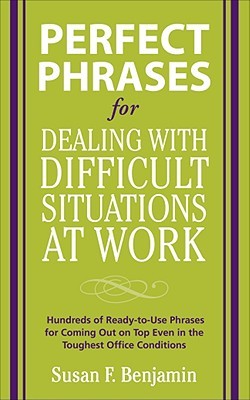 Perfect Phrases for Dealing with Difficult Situations at Work: Hundreds of Ready-to-Use Phrases for Coming Out on Top Even in the Toughest Office Conditions (Perfect Phrases Series)
