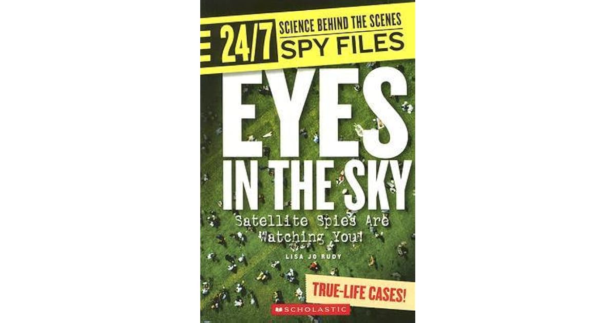 Eyes in the Sky Satellite Spies Are Watching You! by Lisa Jo Rudy