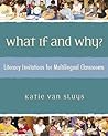 What If and Why?: Literacy Invitations for Multilingual Classrooms What If and Why?: Literacy Invitations for Multilingual Classrooms