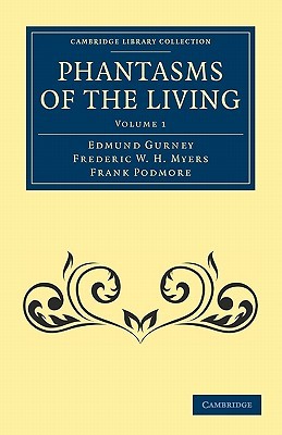 Phantasms of the Living (Cambridge Library Collection - Spiritualism and Esoteric Knowledge) (Volume 1)