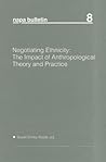 Negotiating Ethnicity: The Impact of Anthropological Theory and Practice (NAPA Bulletin)
