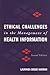 Ethical Challenges in the Management of Health Information