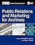 Public Relations and Marketing for Archivists: A How-To-Do-It Manual (How To Do It Manuals for Librarians)