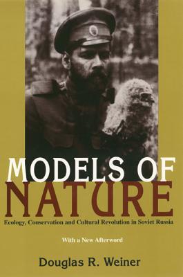 Models Of Nature: Ecology, Conservation, and Cultural Revolution in Soviet Russia (Russian and East European Studies, 233)