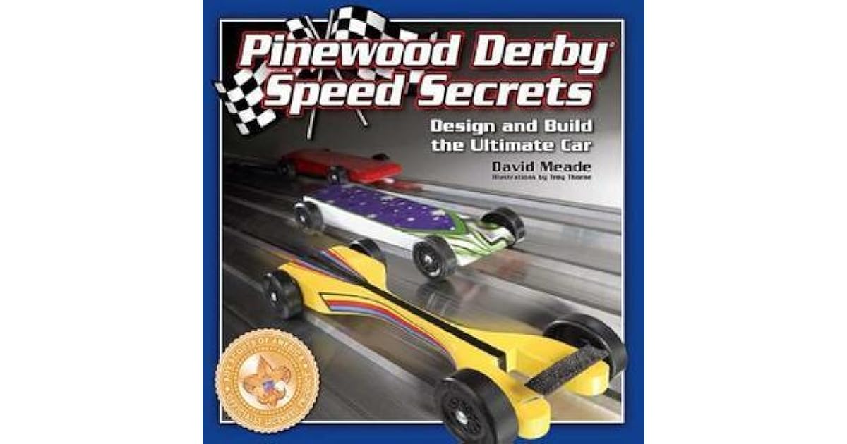Pinewood Derby Speed Secrets Design And Build The Ultimate Car By David Meade