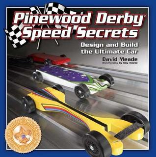 Pinewood Derby Speed Secrets Design And Build The Ultimate Car By David Meade
