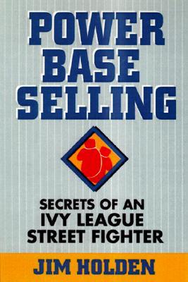 Power Base Selling: Secrets of an Ivy League Street Fighter (Paperback)