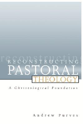 Reconstructing Pastoral Theology: A Christological Foundation (Paperback)