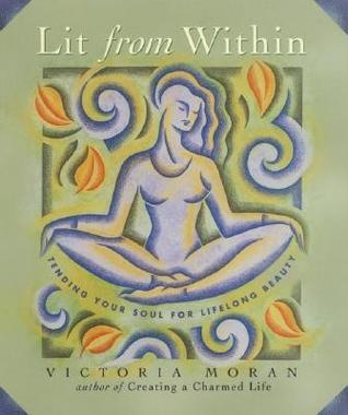 Lit From Within: Tending Your Soul For Lifelong Beauty (Hardcover)