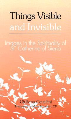 Things Visible and Invisible: Images in the Spirituality of St. Catherine of Siena (Paperback)
