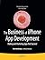 The Business of iPhone App Development: Making and Marketing Apps that Succeed