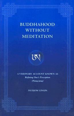 Buddhahood Without Meditation: A Visionary Account Known As Refining One's Perception