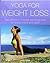 Yoga for Weight Loss: The Effective 4-week Slimming Plan for Body, Mind and Spirit