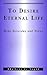 To Desire Eternal Life: Hop...