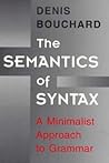The Semantics of Syntax: A Minimalist Approach to Grammar
