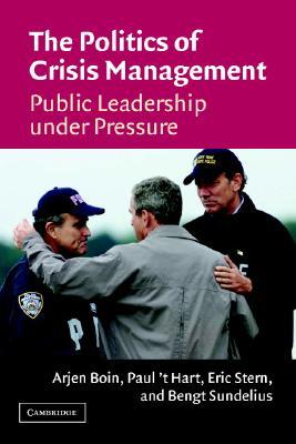 The Politics of Crisis Management: Public Leadership Under Pressure (Paperback)