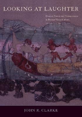 Looking at Laughter: Humor, Power & Transgression in Roman Visual Culture 100 BC-AD 250 (Hardcover)