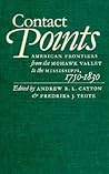 Contact Points: American Frontiers from the Mohawk Valley to the Mississippi, 1750-1830 (Published by the Omohundro Institute of Early American ... and the University of North Carolina Press) Contact Points: American Frontiers from the Mohawk Valley to the Mississippi, 1750-1830 (Published by the Omohundro Institute of Early American ... and the University of North Carolina Press)