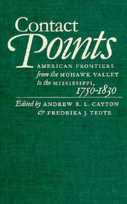 Contact Points: American Frontiers from the Mohawk Valley to the Mississippi, 1750-1830 (Published by the Omohundro Institute of Early American ... and the University of North Carolina Press)