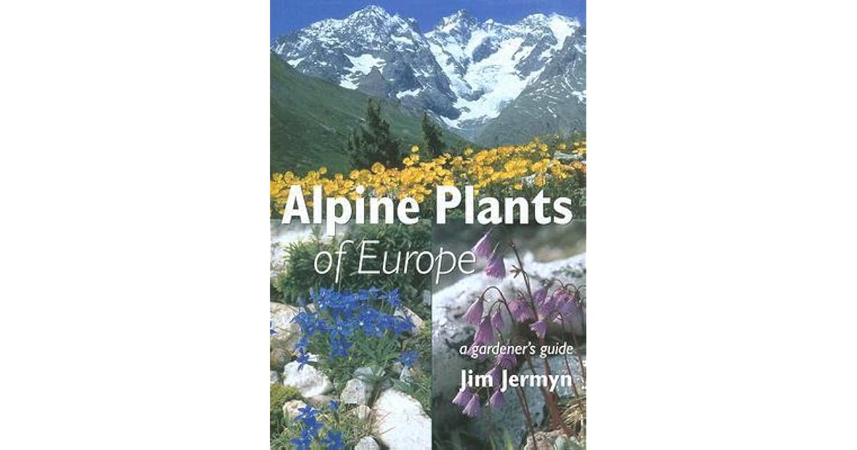 Alpine Plants of Europe A Gardener's Guide by Jim Jermyn