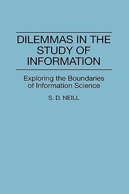 Dilemmas in the Study of Information: Exploring the Boundaries of Information Science (Contributions in Librarianship and Information Science)