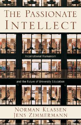The Passionate Intellect: Incarnational Humanism and the Future of University Education (Paperback)