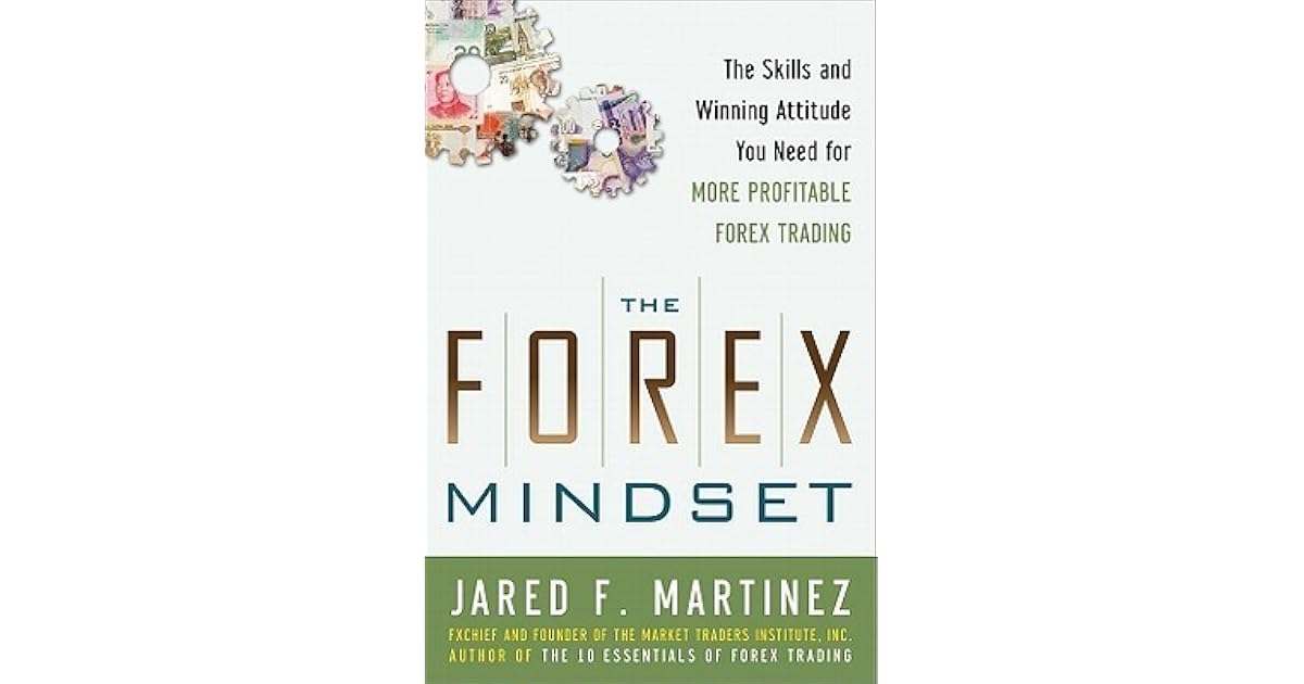 The Forex Mindset The Skills And Winning Attitude You Need For More - 