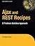 Ajax and REST Recipes: A Problem-Solution Approach (Expert's Voice)