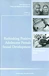 Rethinking Positive Adolescent Female Sexual Development: New Directions for Child and Adolescent Development, Number 112 (J-B CAD Single Issue Child & Adolescent Development)