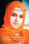 Disfigured: A Saudi Woman's Story of Triumph over Violence