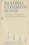 Beyond Common Sense: Child Welfare, Child Well-Being, and the Evidence for Policy Reform