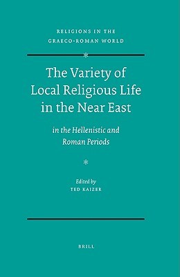 The Variety of Local Religious Life in the Near East: In the Hellenistic and Roman Periods (Religions in the Graeco-Roman World, 164)