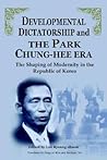 Developmental Dictatorship and The Park Chung-Hee Era: The Shaping of Modernity in the Republic of Korea