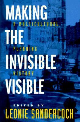 Making the Invisible Visible: A Multicultural Planning History (California Studies in Critical Human Geography) (Volume 2)