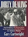 Dirty Dealing: Drug Smuggling on the Mexican Border and the Assassination of a Federal Judge--An American Parable Dirty Dealing: Drug Smuggling on the Mexican Border and the Assassination of a Federal Judge--An American Parable