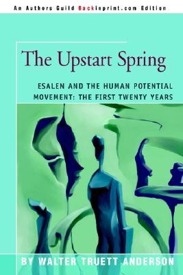 The Upstart Spring: Esalen and the Human Potential Movement: The First Twenty Years (Paperback)