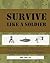 SURVIVE Like a Soldier: The U.S. Army Field Manual on Survival Strategies and Techniques