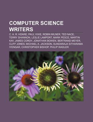 Computer Science Writers: C. A. R. Hoare, Paul Vixie, Robin Milner, Ted Nace, Terry Shannon, Leslie Lamport, Mark Pesce, Martin Kay (Paperback)