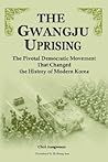 The Gwangju Uprising: The Pivotal Democratic Movement That Changed the History of Modern Korea The Gwangju Uprising: The Pivotal Democratic Movement That Changed the History of Modern Korea