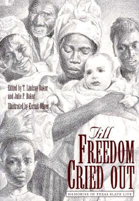 Till Freedom Cried Out: Memories of Texas Slave Life (Volume 6) (Clayton Wheat Williams Texas Life Series)