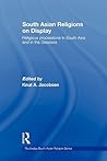 South Asian Religions on Display: Religious Processions in South Asia and in the Diaspora (Routledge South Asian Religion Series)