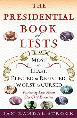 The Presidential Book of Lists: From Most to Least, Elected to Rejected, Worst to Cursed-Fascinating Facts About Our Chief Executives (Paperback)